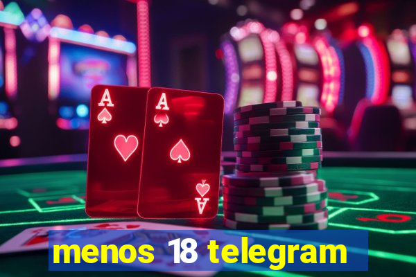 menos 18 telegram